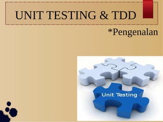 UNIT TESTING & TDD
*Pengenalan
 