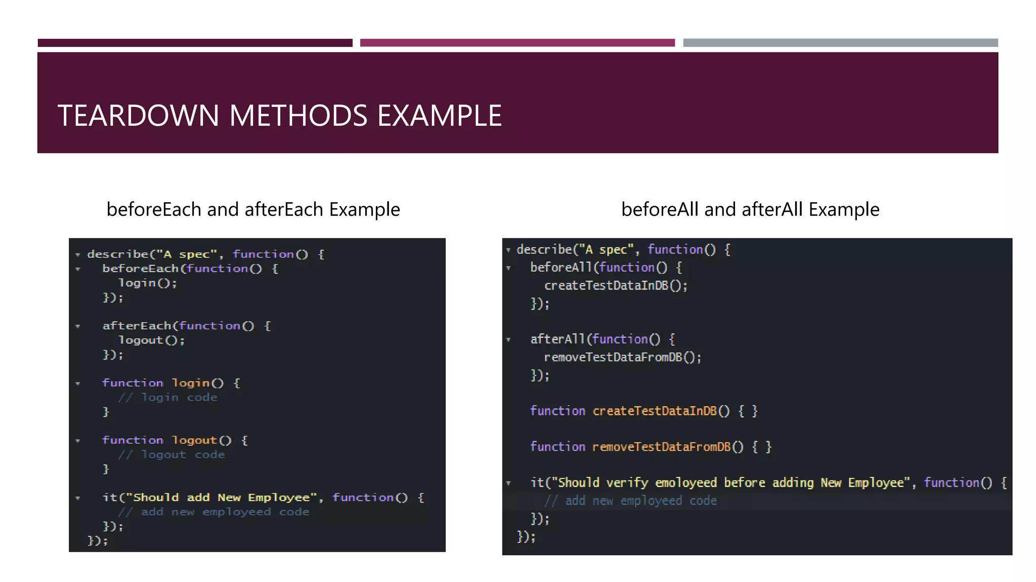 TEARDOWN METHODS EXAMPLE beforeEach and afterEach Example beforeAll and afterAll Example 