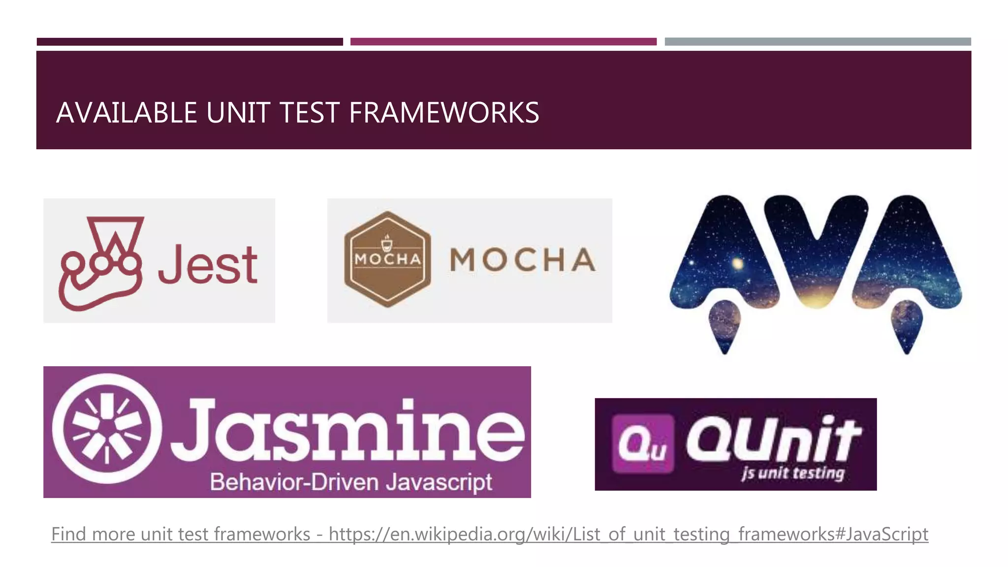 AVAILABLE UNIT TEST FRAMEWORKS Find more unit test frameworks - https://en.wikipedia.org/wiki/List_of_unit_testing_frameworks#JavaScript 