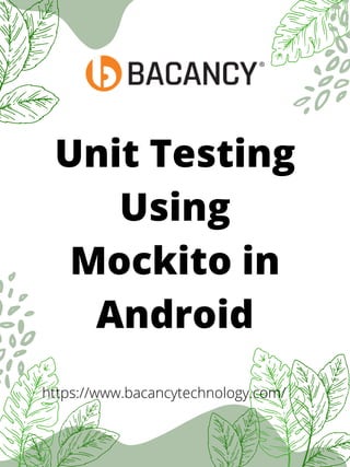 Unit Testing
Using
Mockito in
Android
https://www.bacancytechnology.com/
 