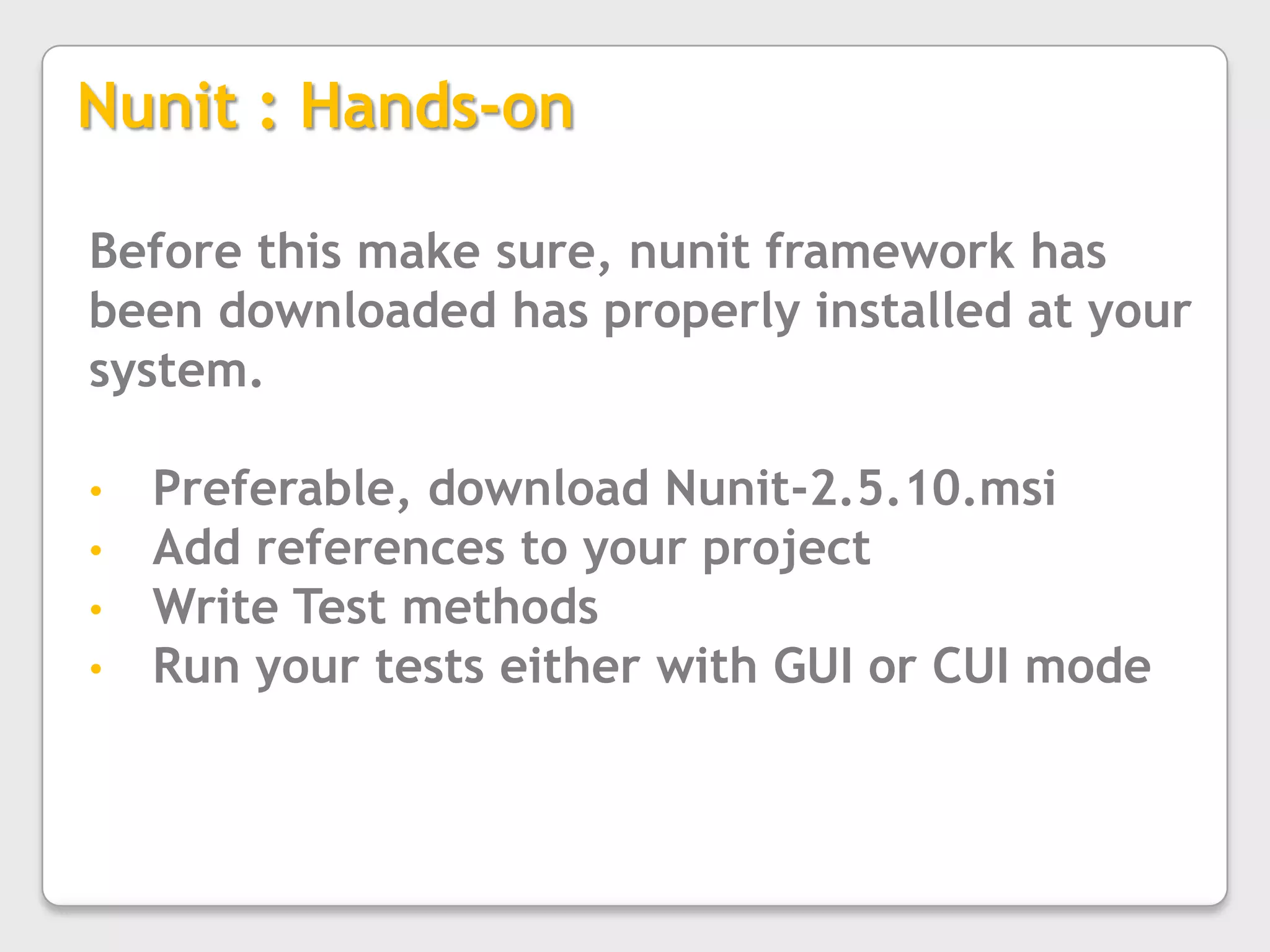 Nunit : Hands-onBefore this make sure, nunit framework has been downloaded has properly installed at your system.Preferable, download Nunit-2.5.10.msi