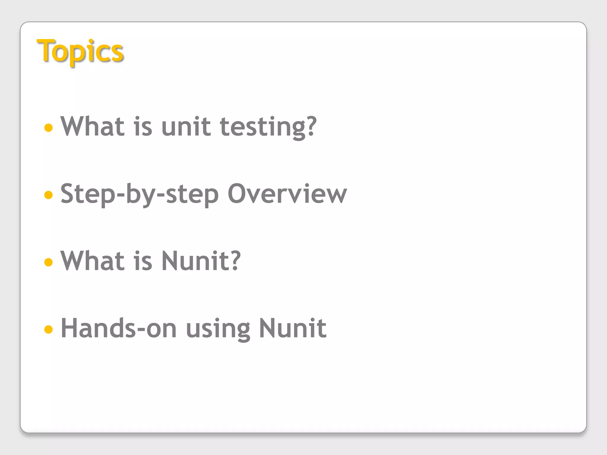 TopicsWhat is unit testing?Step-by-step OverviewWhat is Nunit?Hands-on using Nunit