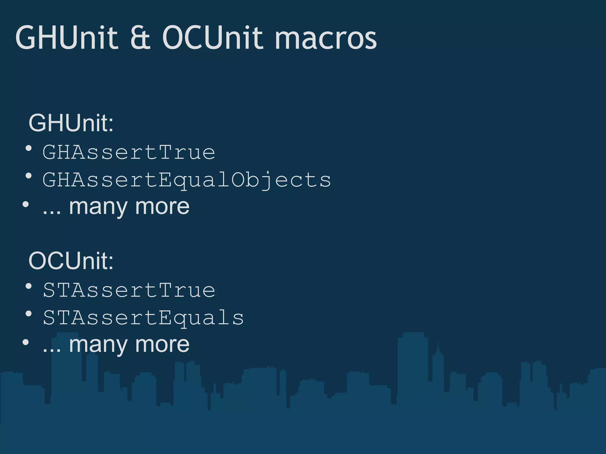 GHUnit & OCUnit macros    GHUnit:  GHAssertTrue GHAssertEqualObjects ... many more    OCUnit: STAssertTrue STAssertEquals ... many more 