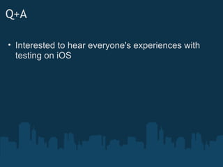 Q+A Interested to hear everyone's experiences with testing on iOS 
