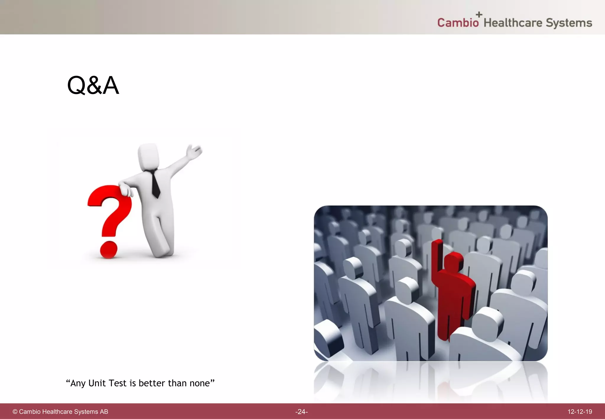 Q&A




                “Any Unit Test is better than none”

© Cambio Healthcare Systems AB                        -24-   12-12-19
 
