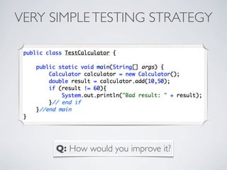 VERY SIMPLETESTING STRATEGY
Q: How would you improve it?
 