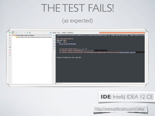 THETEST FAILS!
(as expected)
IDE: IntelliJ IDEA 12 CE
http://www.jetbrains.com/idea/
 
