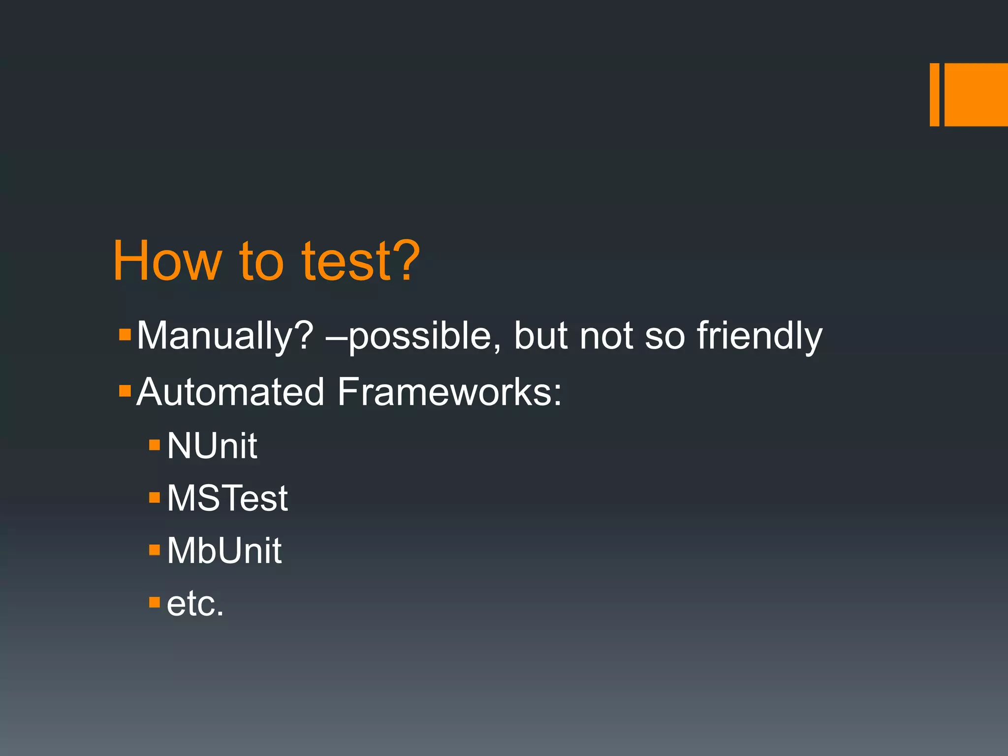 How to test?Manually? –possible, but not so friendlyAutomated Frameworks:NUnitMSTestMbUnitetc.