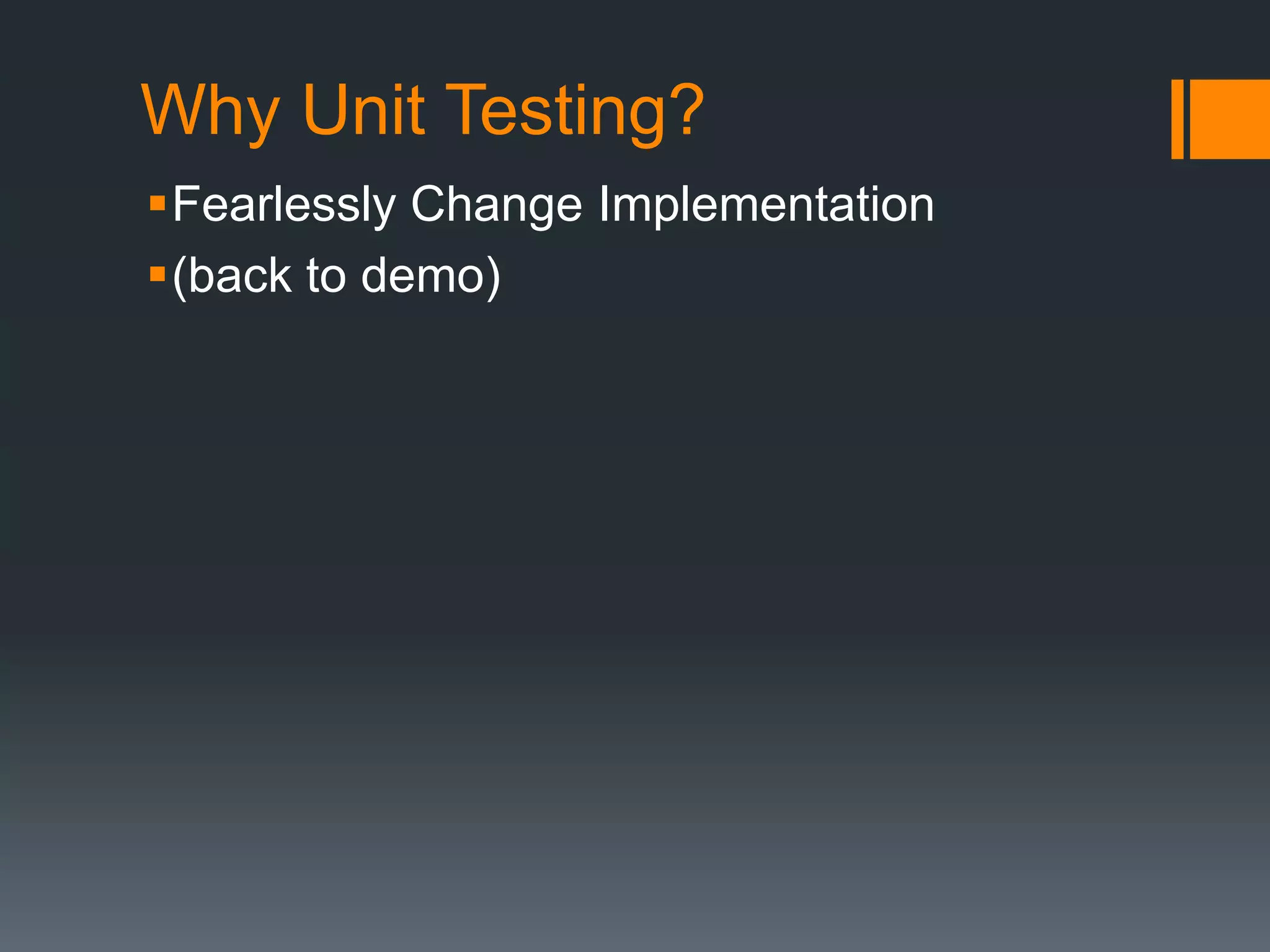 Why Unit Testing?Fearlessly Change Implementation(back to demo)
