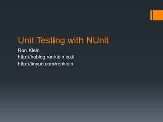 Unit Testing with NUnit Ron Klein http://heblog.ronklein.co.il  http://tinyurl.com/ronklein 