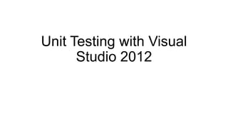 Unit Testing with Visual
      Studio 2012
 