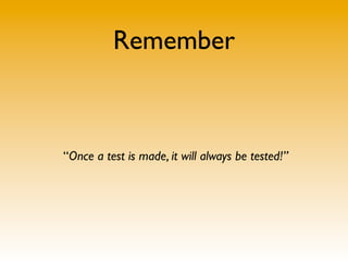 Remember



“Once a test is made, it will always be tested!”
 