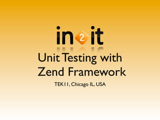 Unit Testing with
Zend Framework
   TEK11, Chicago IL, USA
 