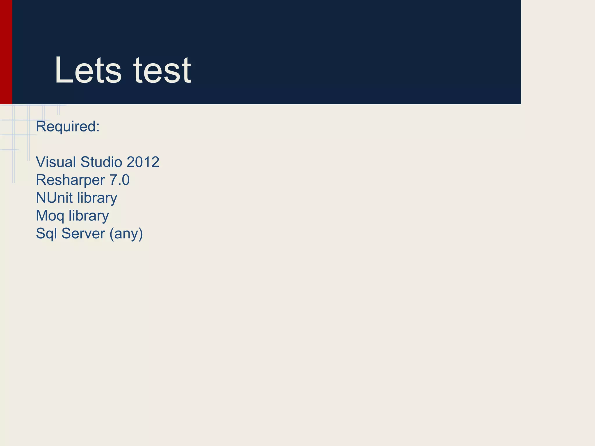 Lets test
Required:
Visual Studio 2012
Resharper 7.0
NUnit library
Moq library
Sql Server (any)
 