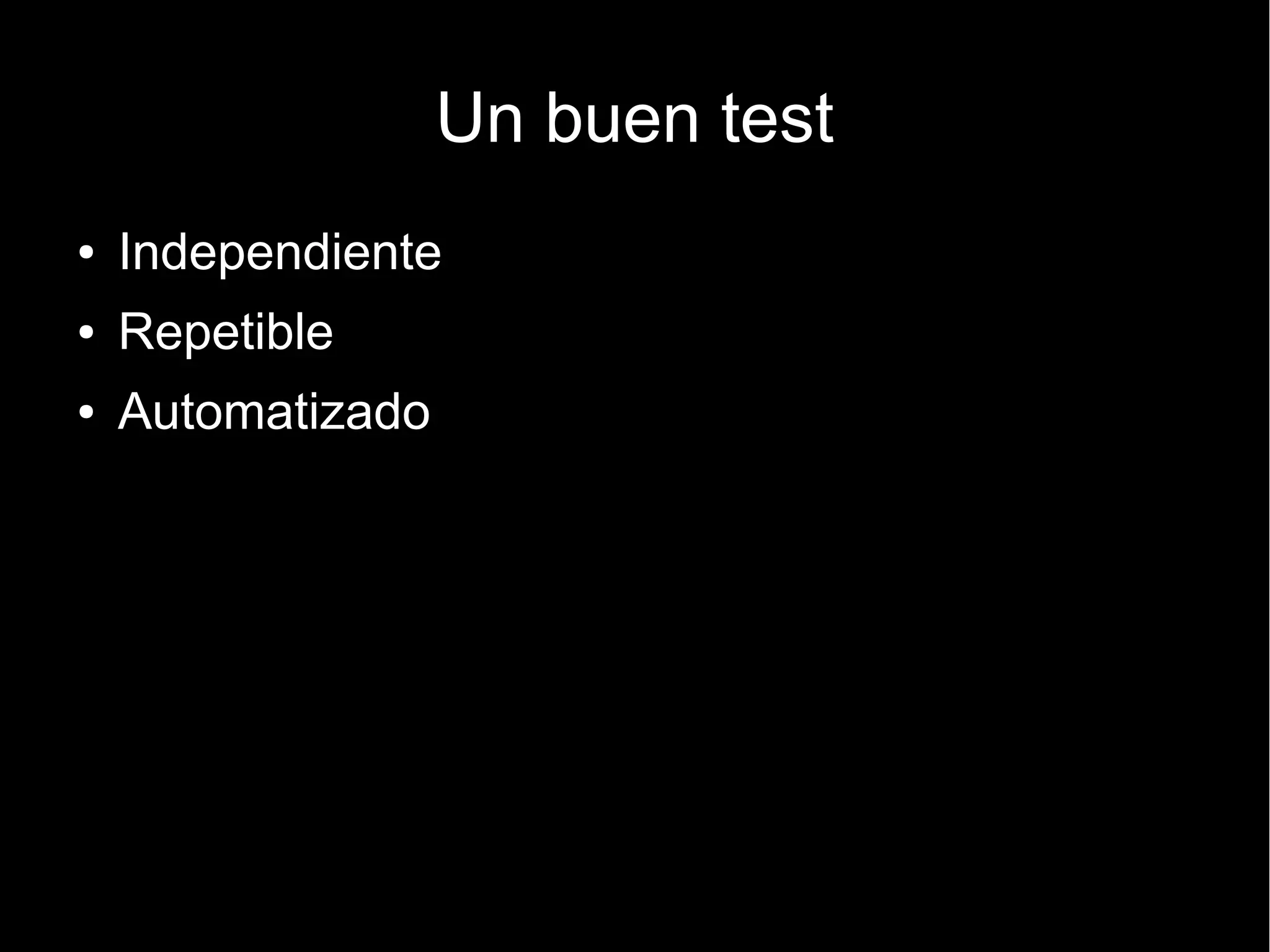 Un buen test
●   Independiente
●   Repetible
●   Automatizado
 
