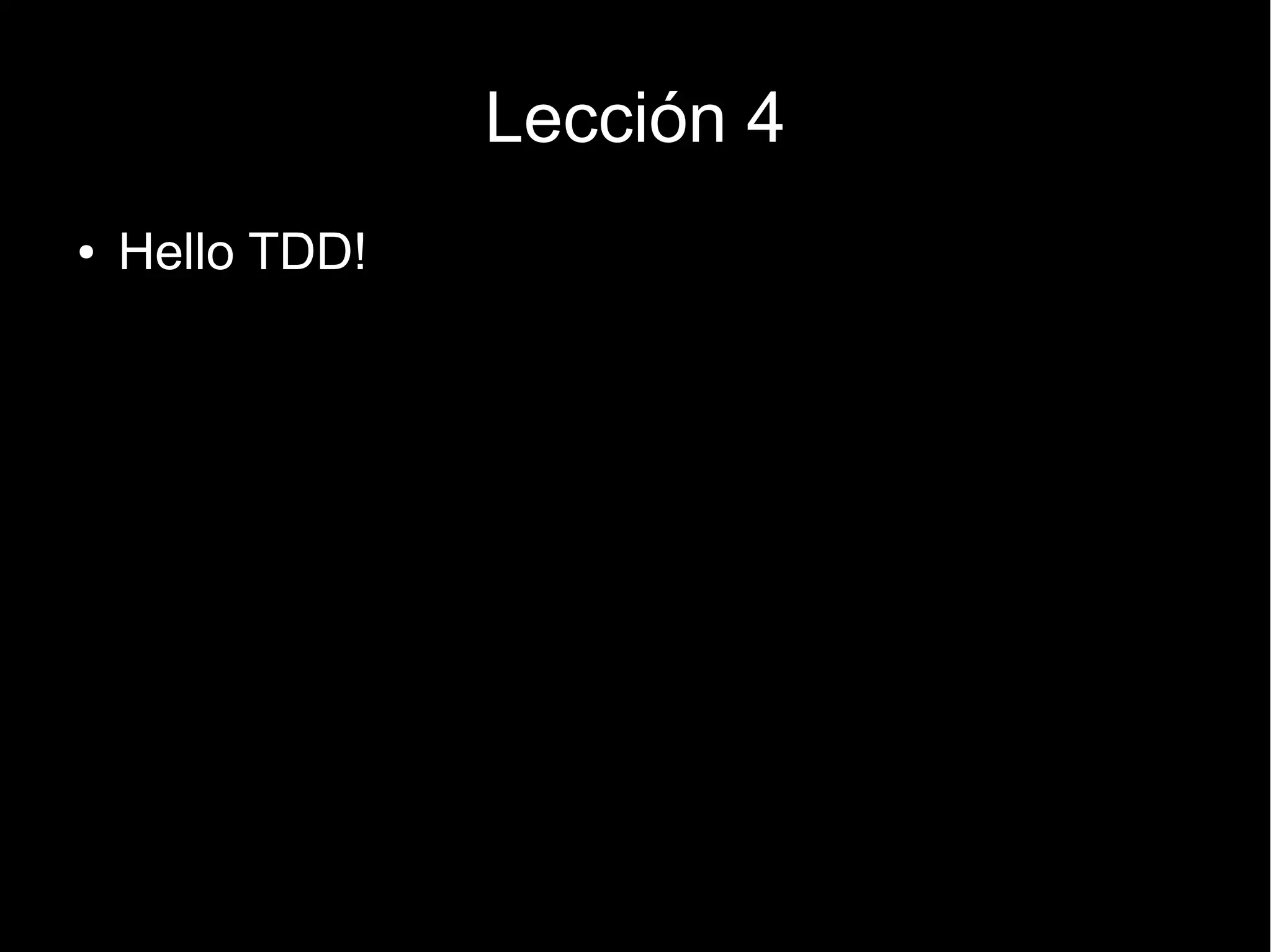 Lección 4
●   Hello TDD!
 
