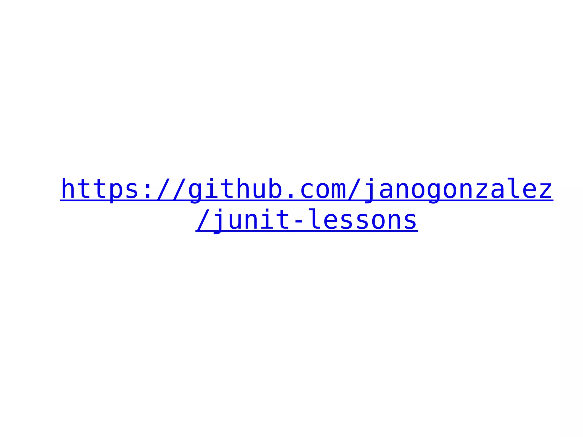 https://github.com/janogonzalez
        /junit-lessons
 