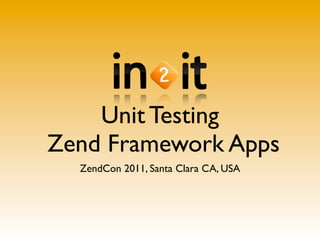Unit Testing
Zend Framework Apps
  ZendCon 2011, Santa Clara CA, USA
 