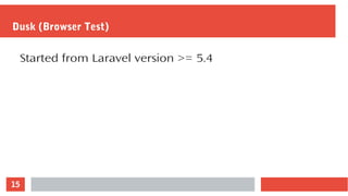15
Dusk (Browser Test)
Started from Laravel version >= 5.4
 