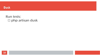 18
Dusk
Run tests:
☐ php artisan dusk
 