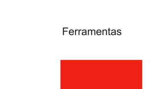 Ferramentas
 