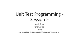 Unit Test Programming -
Session 2
Amin Arab
Sharivar 98
Tosan
https://www.linkedin.com/in/amin-arab-a653b13a/
 