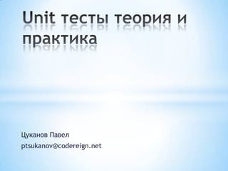 Unit тесты теория и практика Цуканов Павел ptsukanov@codereign.net 