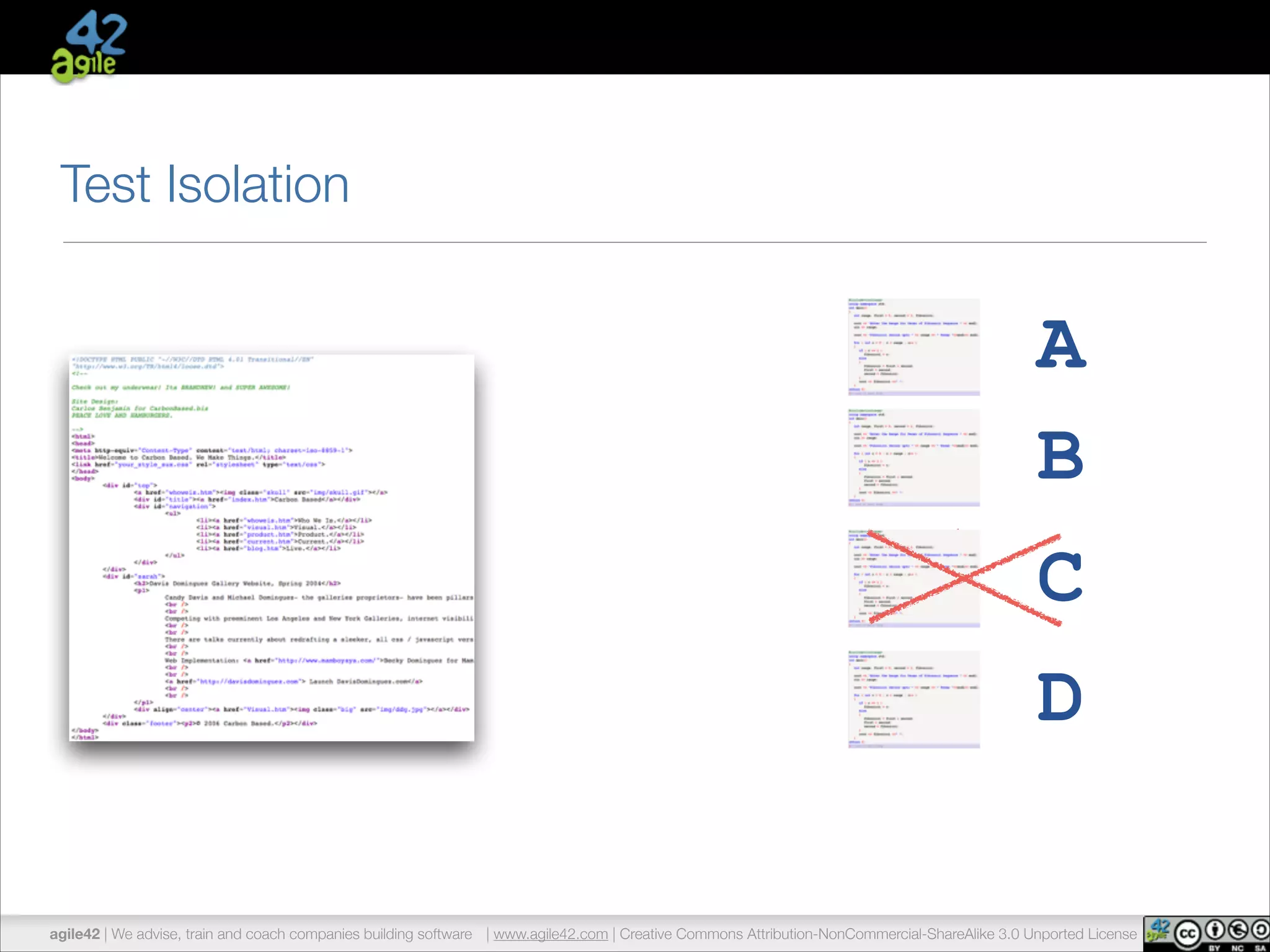 Test Isolation 
A 
B 
C 
D 
agile42 | We advise, train and coach companies building software | www.agile42.com | Creative Commons Attribution-NonCommercial-ShareAlike 3.0 Unported License 
 