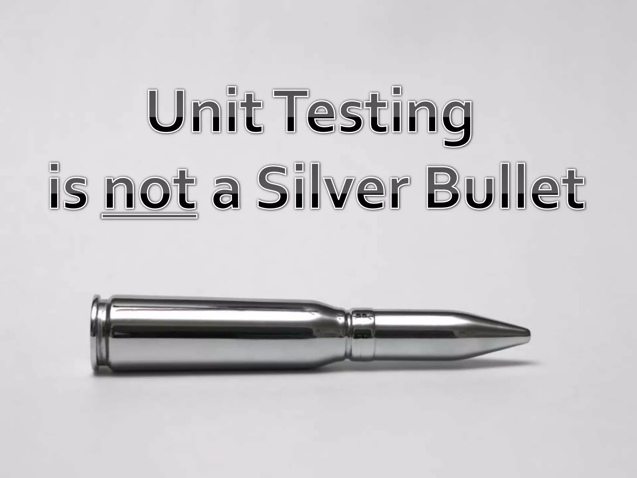 Unit Testing is not a Silver Bullet