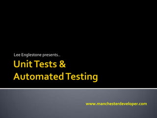 Unit Tests & Automated Testing Lee Englestone presents.. www.manchesterdeveloper.com 