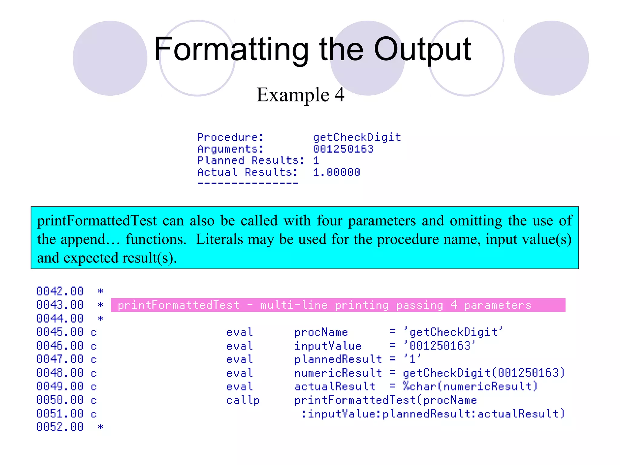 Formatting the Output
printFormattedTest can also be called with four parameters and omitting the use of
the append… functions. Literals may be used for the procedure name, input value(s)
and expected result(s).
Example 4
 