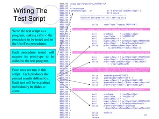 Write the test script as a
program, making calls to the
procedure to be tested and to
the UnitTest procedures.
Four tests are run in this
script. Each produces the
printed results differently.
Each test will be explained
individually in slides to
come.
Writing The
Test Script
Each procedure tested will
require its prototype to be
added to the test program.
 