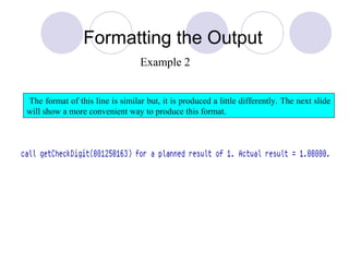 Formatting the Output
The format of this line is similar but, it is produced a little differently. The next slide
will show a more convenient way to produce this format.
Example 2
 