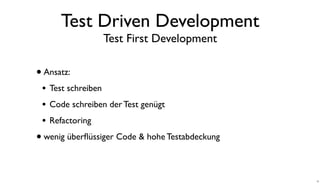 Test Driven Development
Test First Development
•Ansatz:
• Test schreiben
• Code schreiben der Test genügt
• Refactoring
•wenig überﬂüssiger Code & hohe Testabdeckung
12
 