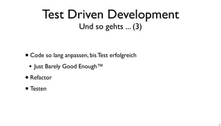 Test Driven Development
Und so gehts ... (3)
•Code so lang anpassen, bis Test erfolgreich
• Just Barely Good Enough™
•Refactor
•Testen
16
 