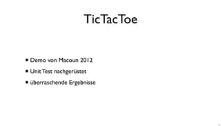 TicTacToe
•Demo von Macoun 2012
•Unit Test nachgerüstet
•überraschende Ergebnisse
37
 
