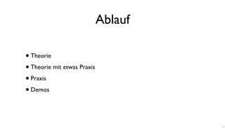 Ablauf
•Theorie
•Theorie mit etwas Praxis
•Praxis
•Demos
4
 