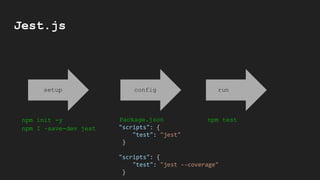Jest.js
setup config run
npm init -y
npm I –save-dev jest
Package.json
"scripts": {
"test": "jest"
}
"scripts": {
"test": "jest --coverage"
}
npm test
 