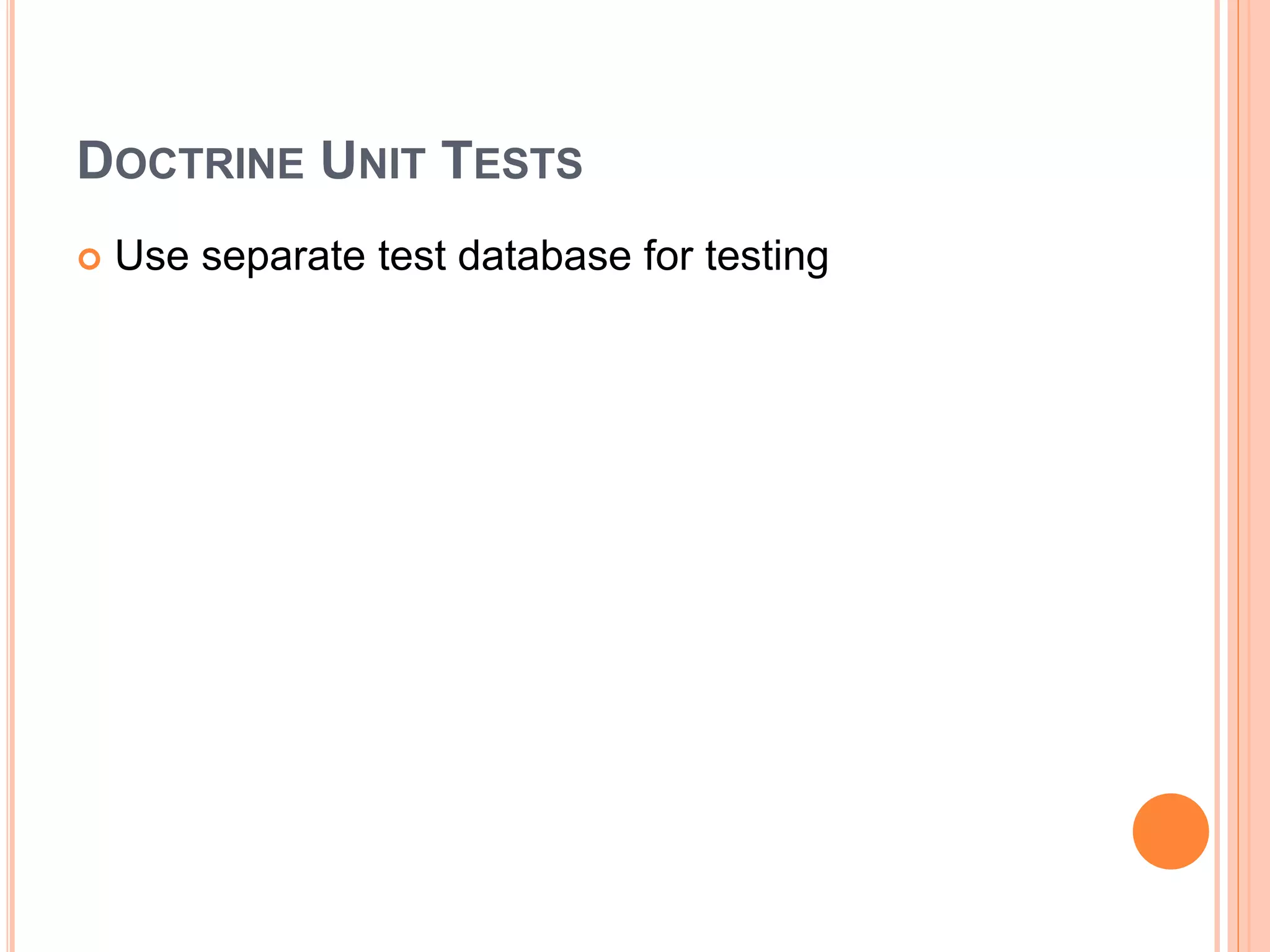 DOCTRINE UNIT TESTS
 Use separate test database for testing
 