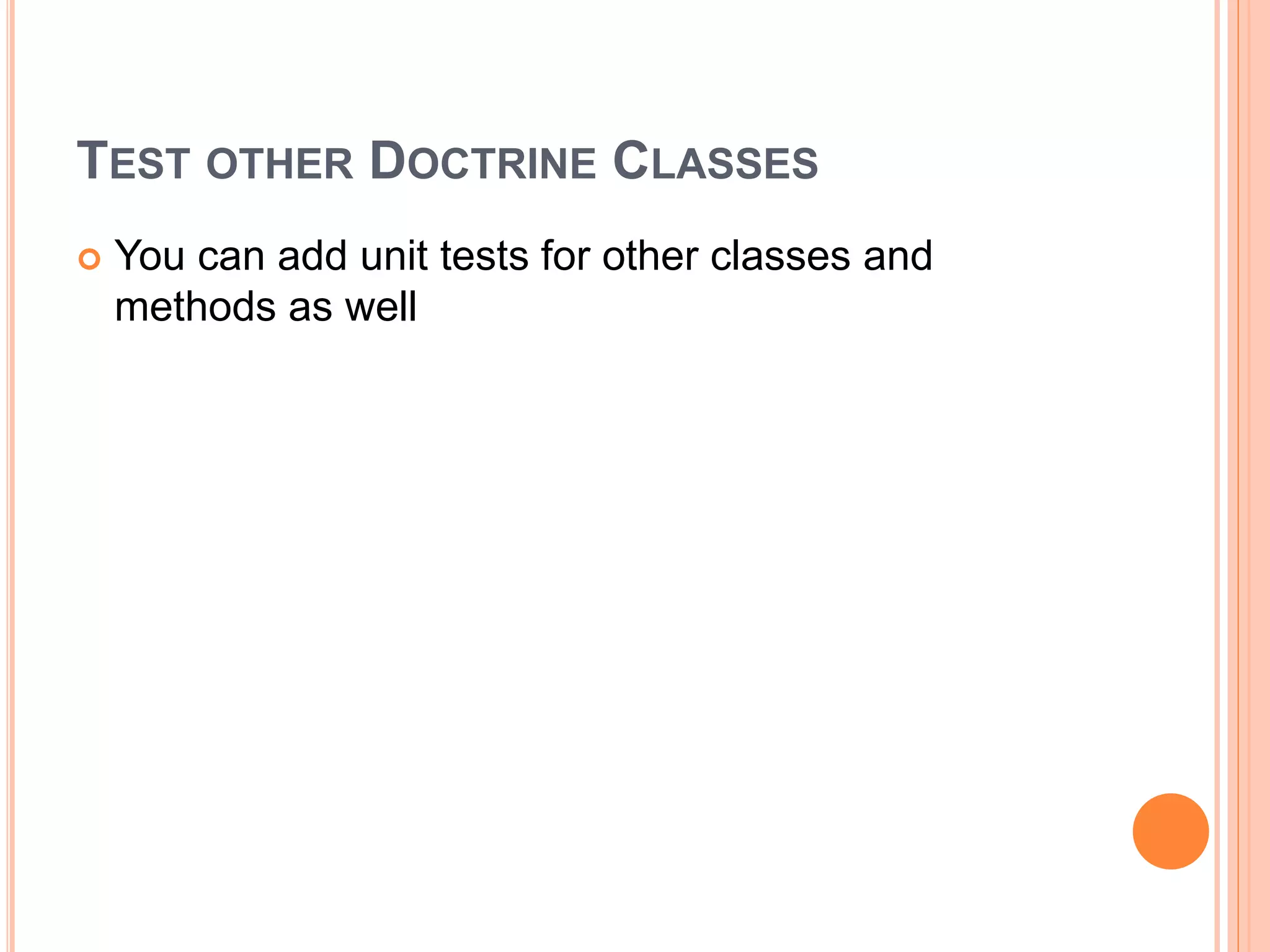 TEST OTHER DOCTRINE CLASSES
 You can add unit tests for other classes and
methods as well
 