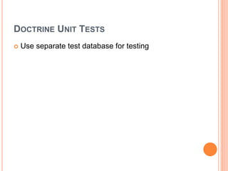 DOCTRINE UNIT TESTS
 Use separate test database for testing
 
