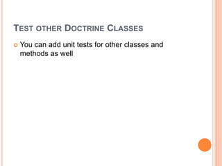 TEST OTHER DOCTRINE CLASSES
 You can add unit tests for other classes and
methods as well
 