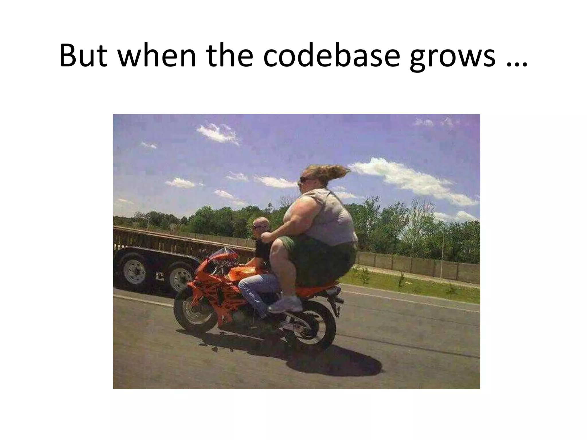 But when the codebase grows …

 