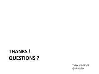 THANKS !
QUESTIONS ?
Thibaud DESODT
@tsimbalar

 