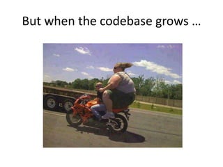But when the codebase grows …

 