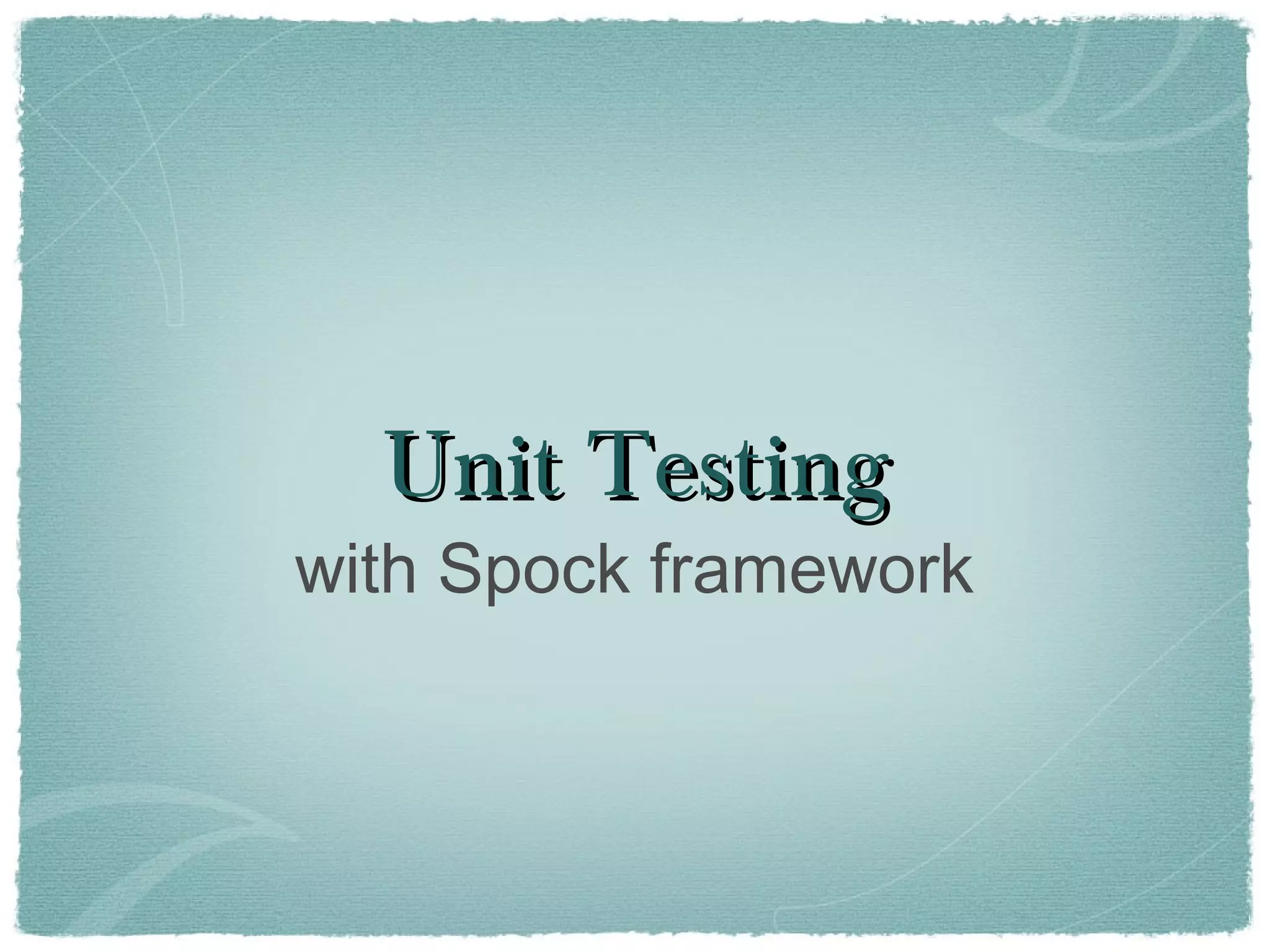 Unit TestingUnit Testing
with Spock framework
 