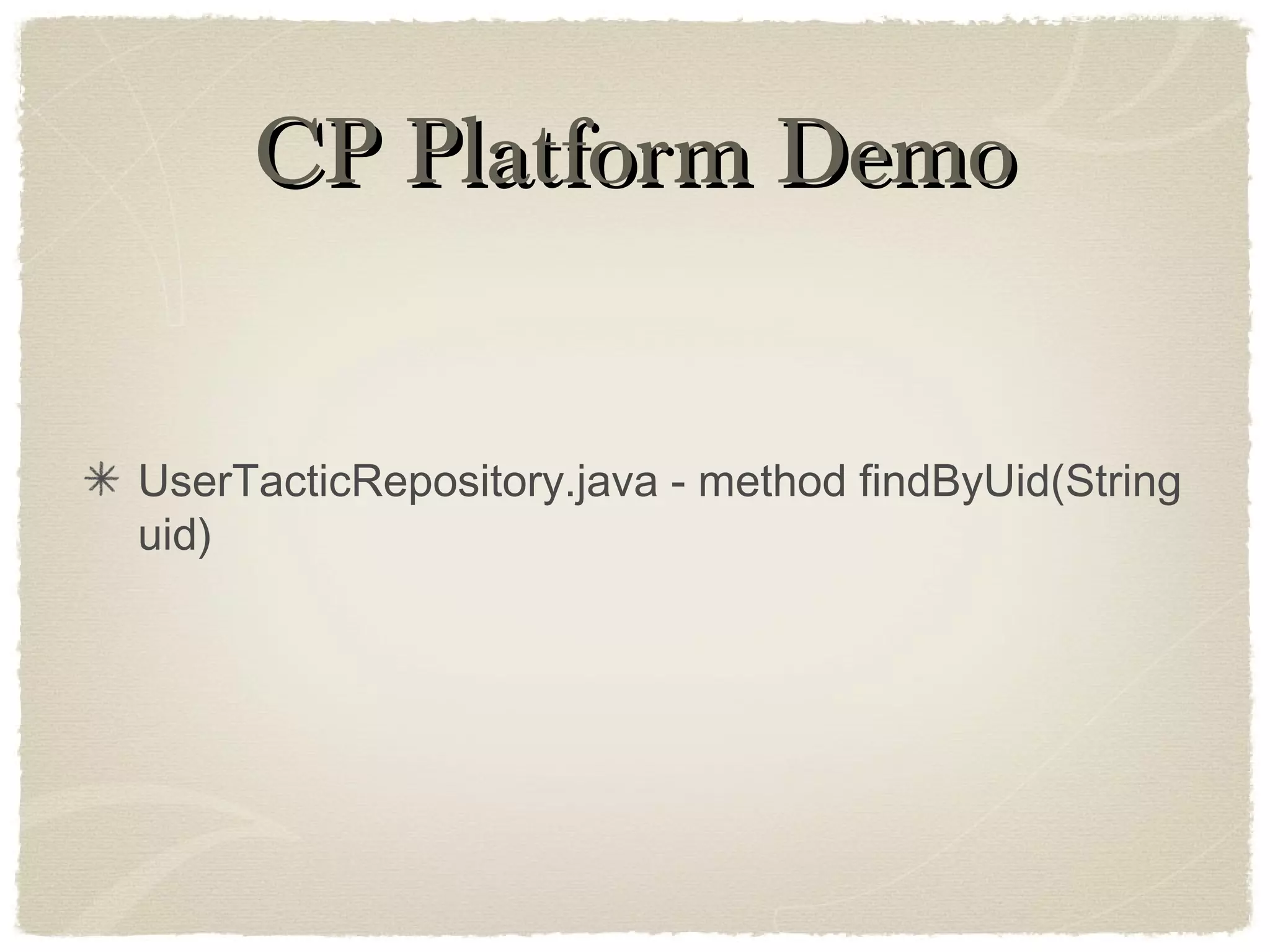 CP Platform DemoCP Platform Demo
UserTacticRepository.java - method findByUid(String
uid)
 