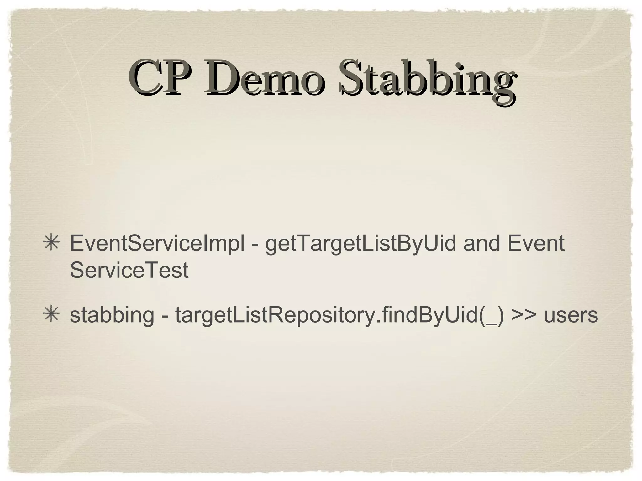 CP Demo StabbingCP Demo Stabbing
EventServiceImpl - getTargetListByUid and Event
ServiceTest
stabbing - targetListRepository.findByUid(_) >> users
 