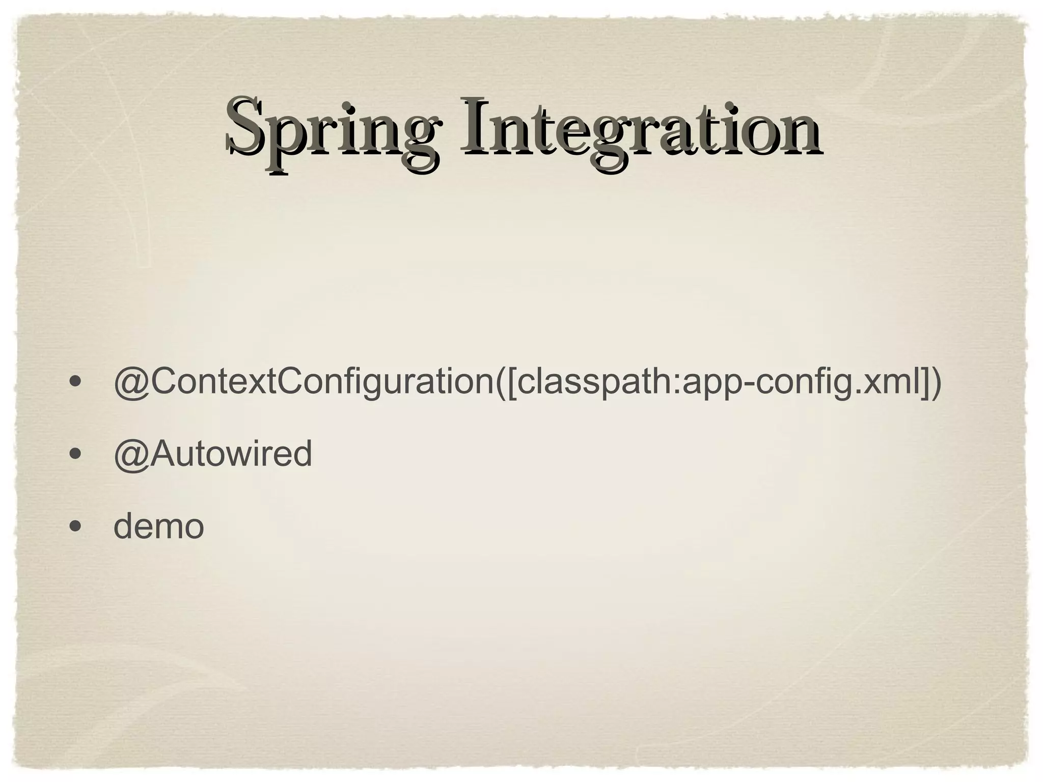 Spring IntegrationSpring Integration
• @ContextConfiguration([classpath:app-config.xml])
• @Autowired
• demo
 