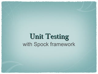 Unit TestingUnit Testing
with Spock framework
 